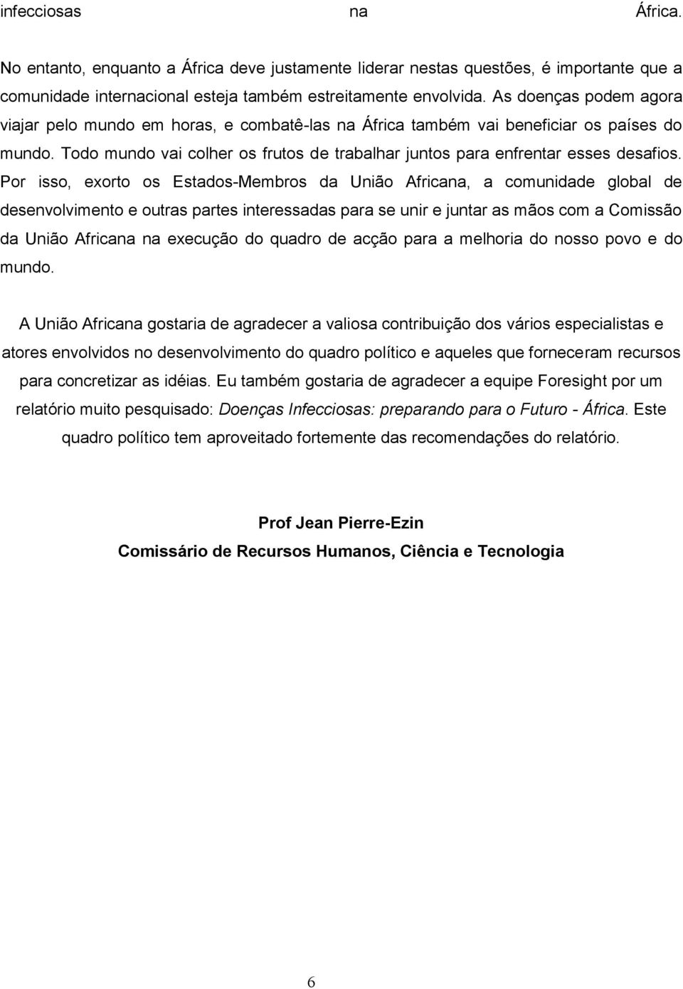 Por isso, exorto os Estados-Membros da União Africana, a comunidade global de desenvolvimento e outras partes interessadas para se unir e juntar as mãos com a Comissão da União Africana na execução