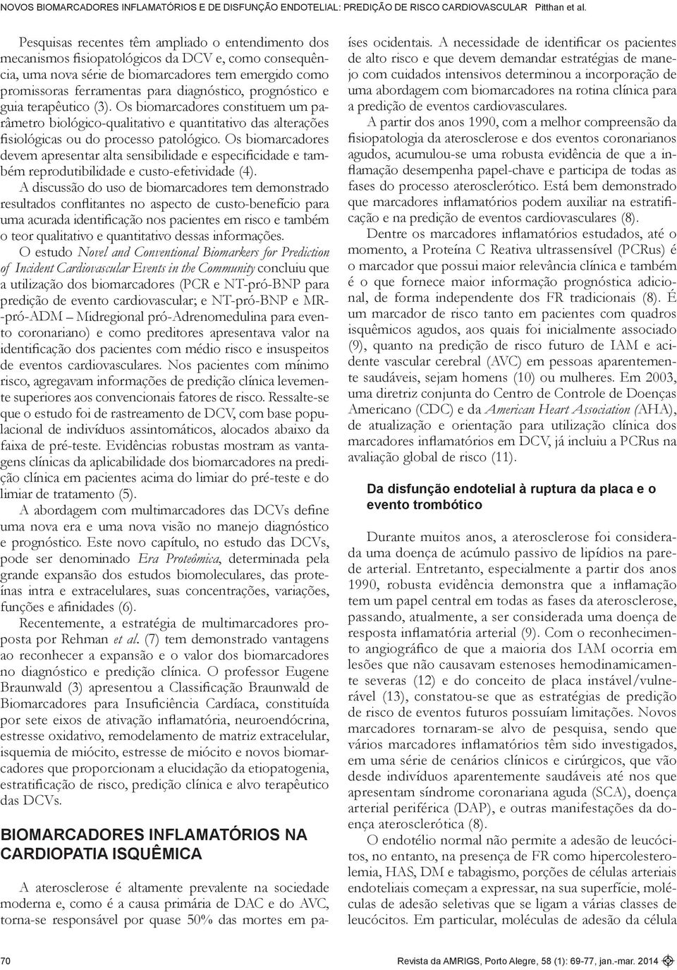 Os biomarcadores devem apresentar alta sensibilidade e especificidade e também reprodutibilidade e custo-efetividade (4).