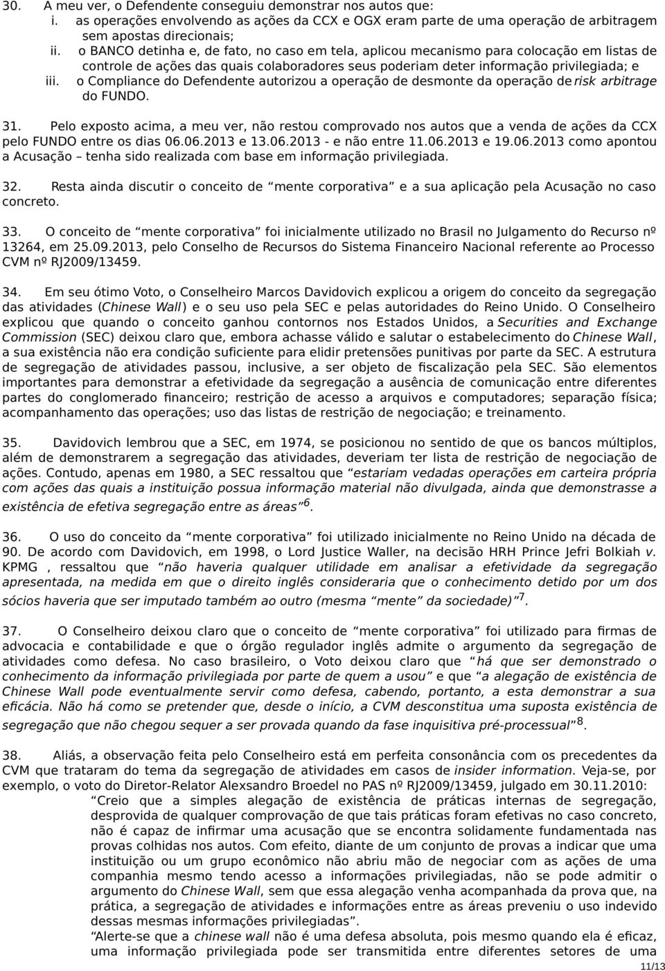 o Compliance do Defendente autorizou a operação de desmonte da operação de risk arbitrage do FUNDO. 31.