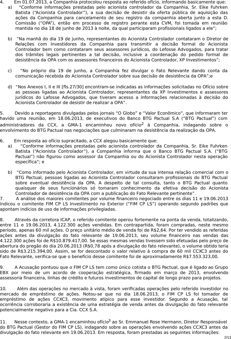 Comissão ( OPA ), então em processo de registro perante esta CVM, foi tomada em reunião mantida no dia 18 de junho de 2013 à noite, da qual participaram profissionais ligados a ele ; b) Na manhã do