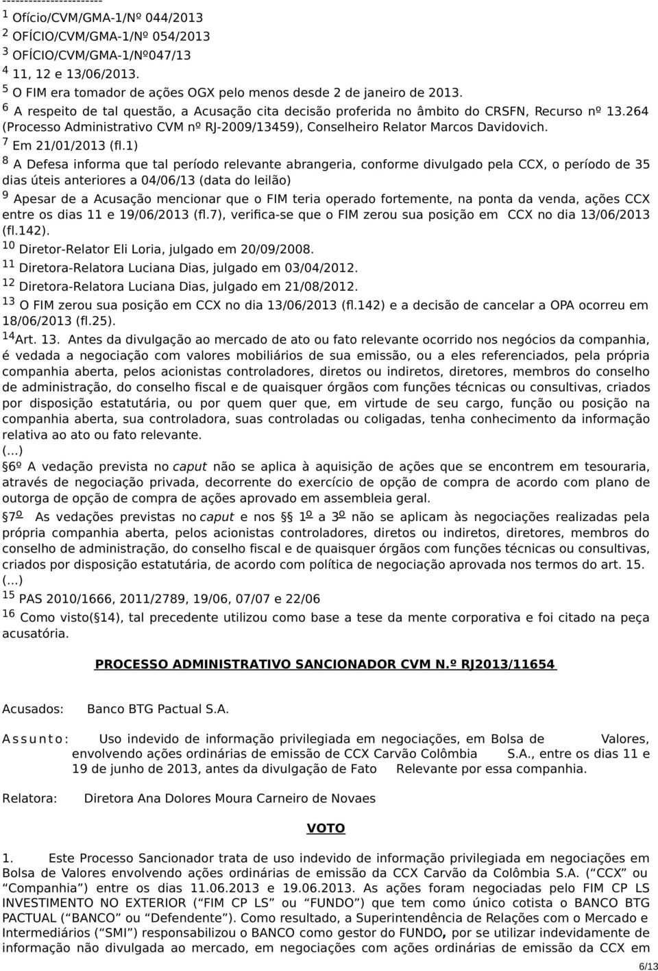 264 (Processo Administrativo CVM nº RJ-2009/13459), Conselheiro Relator Marcos Davidovich. 7 Em 21/01/2013 (fl.