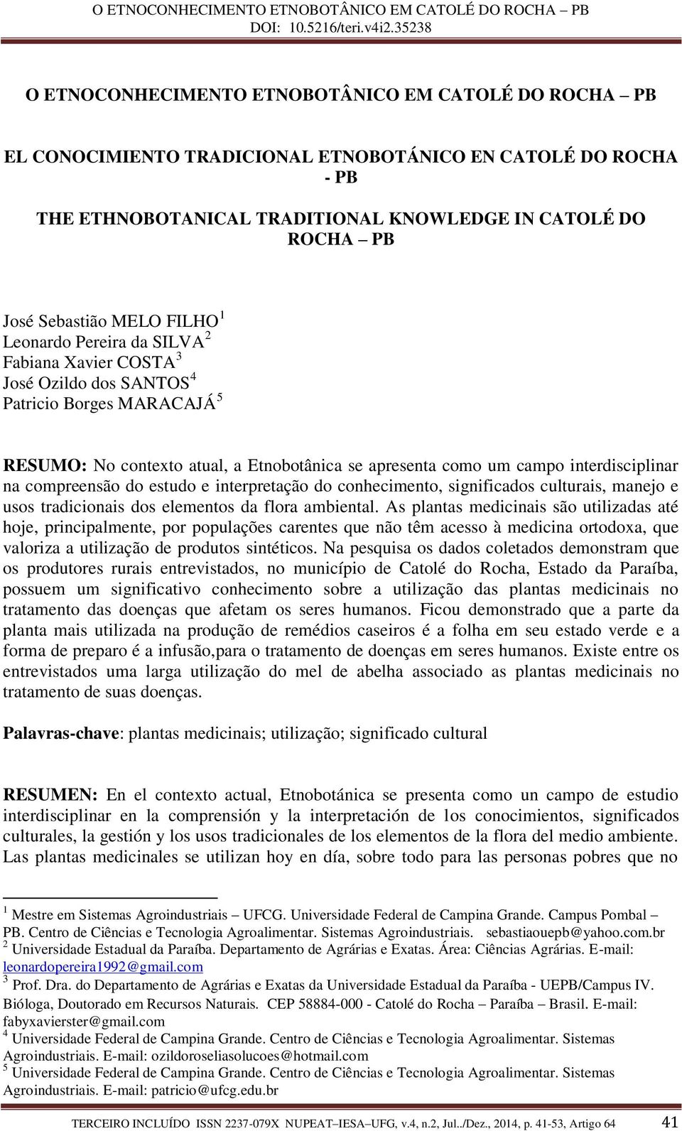 interdisciplinar na compreensão do estudo e interpretação do conhecimento, significados culturais, manejo e usos tradicionais dos elementos da flora ambiental.