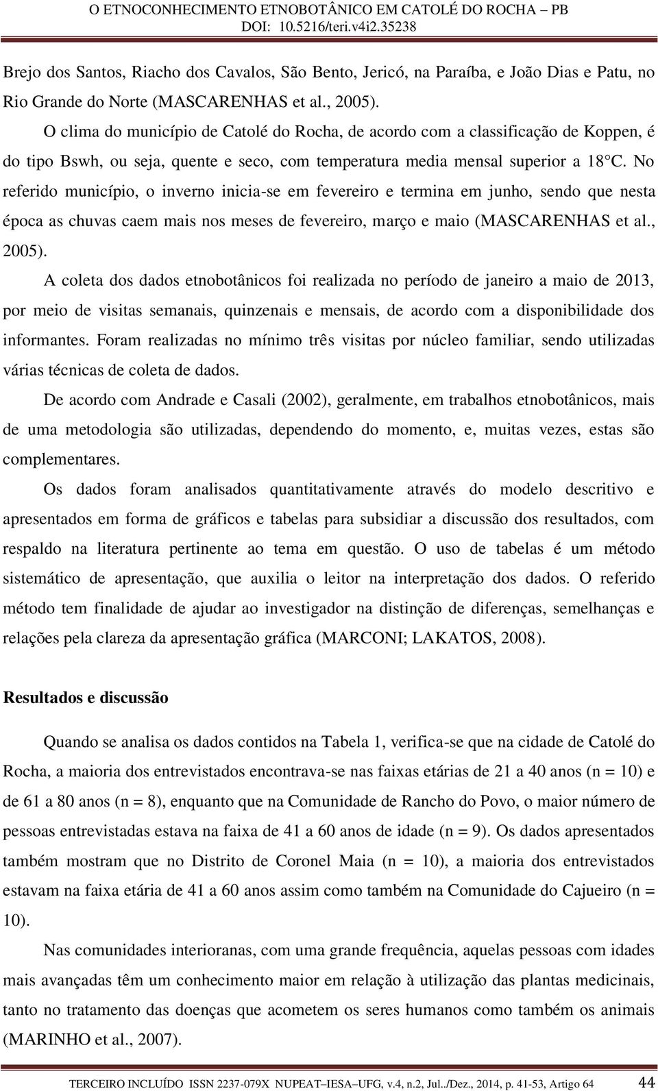 No referido município, o inverno inicia-se em fevereiro e termina em junho, sendo que nesta época as chuvas caem mais nos meses de fevereiro, março e maio (MASCARENHAS et al., 2005).