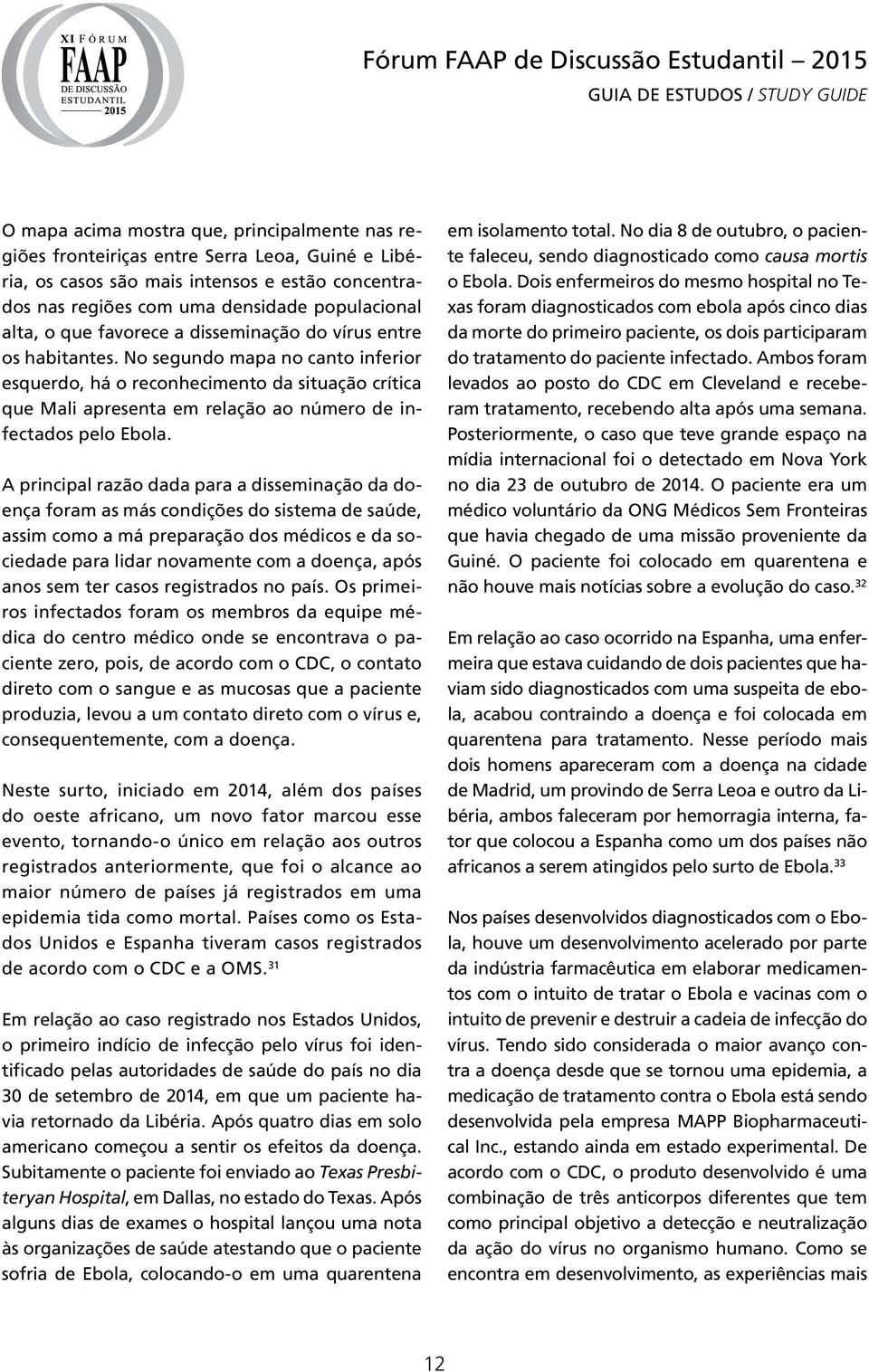 No segundo mapa no canto inferior esquerdo, há o reconhecimento da situação crítica que Mali apresenta em relação ao número de infectados pelo Ebola.