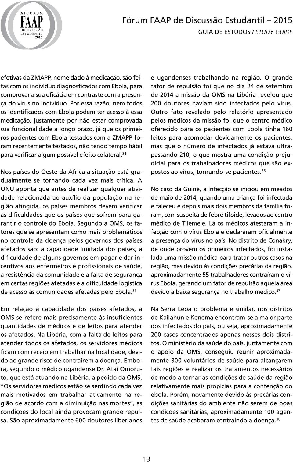 testados com a ZMAPP foram recentemente testados, não tendo tempo hábil para verificar algum possível efeito colateral.