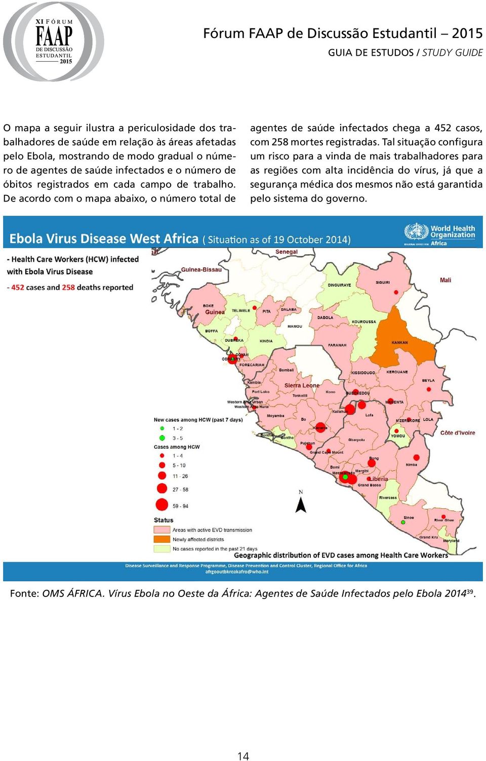 De acordo com o mapa abaixo, o número total de agentes de saúde infectados chega a 452 casos, com 258 mortes registradas.