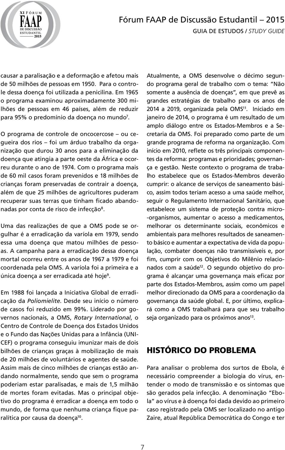 O programa de controle de oncocercose ou cegueira dos rios foi um árduo trabalho da organização que durou 30 anos para a eliminação da doença que atingia a parte oeste da África e ocorreu durante o