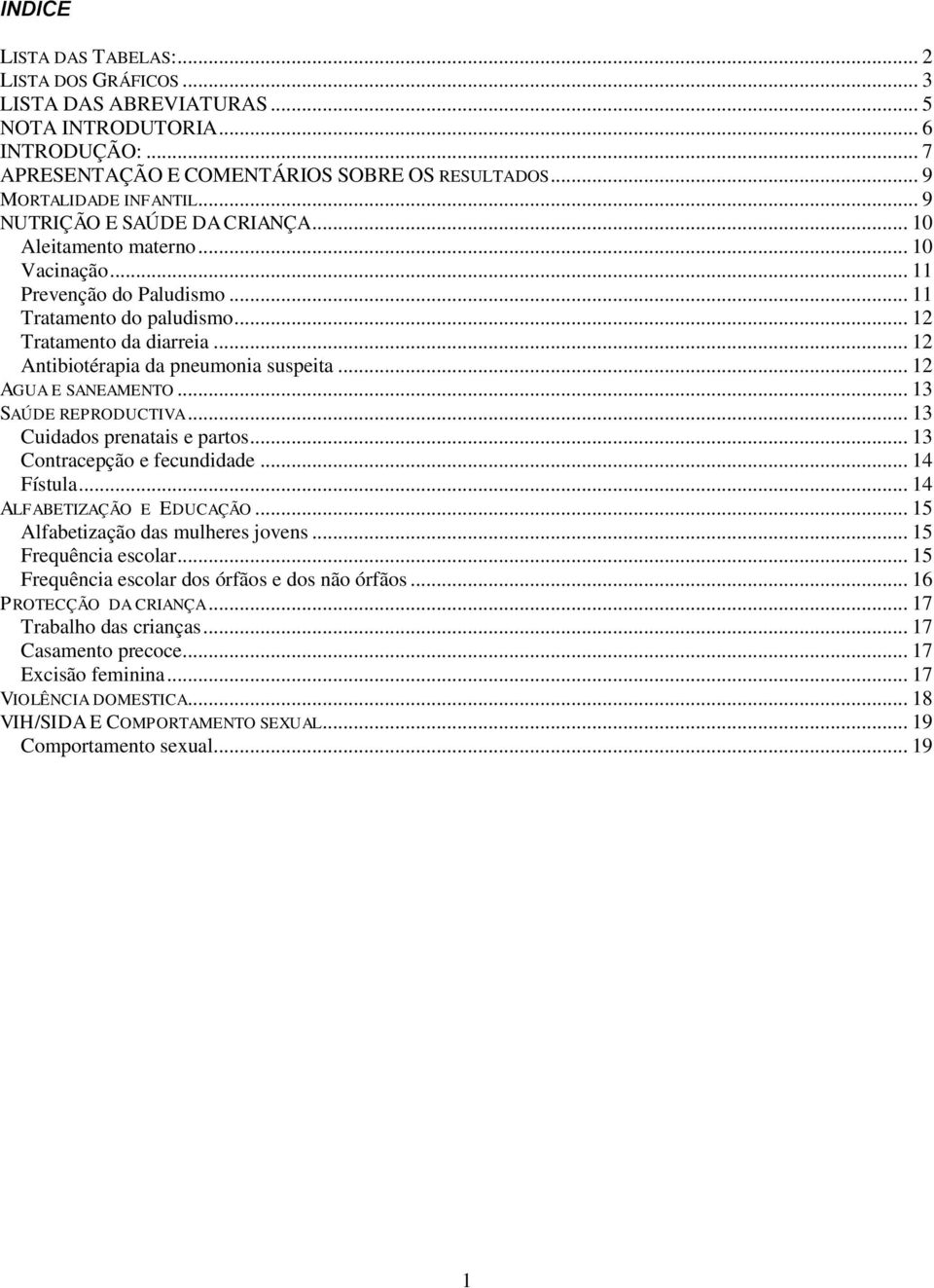 .. 12 Antibiotérapia da pneumonia suspeita... 12 AGUA E SANEAMENTO... 13 SAÚDE REPRODUCTIVA... 13 Cuidados prenatais e partos... 13 Contracepção e fecundidade... 14 Fístula.