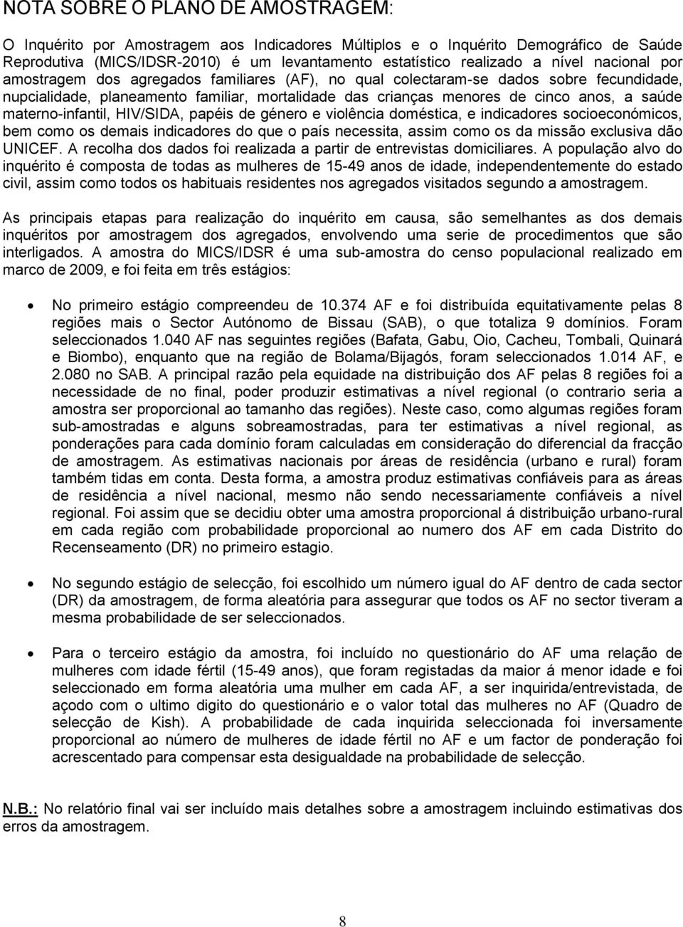 materno-infantil, HIV/SIDA, papéis de género e violência doméstica, e indicadores socioeconómicos, bem como os demais indicadores do que o país necessita, assim como os da missão exclusiva dão UNICEF.