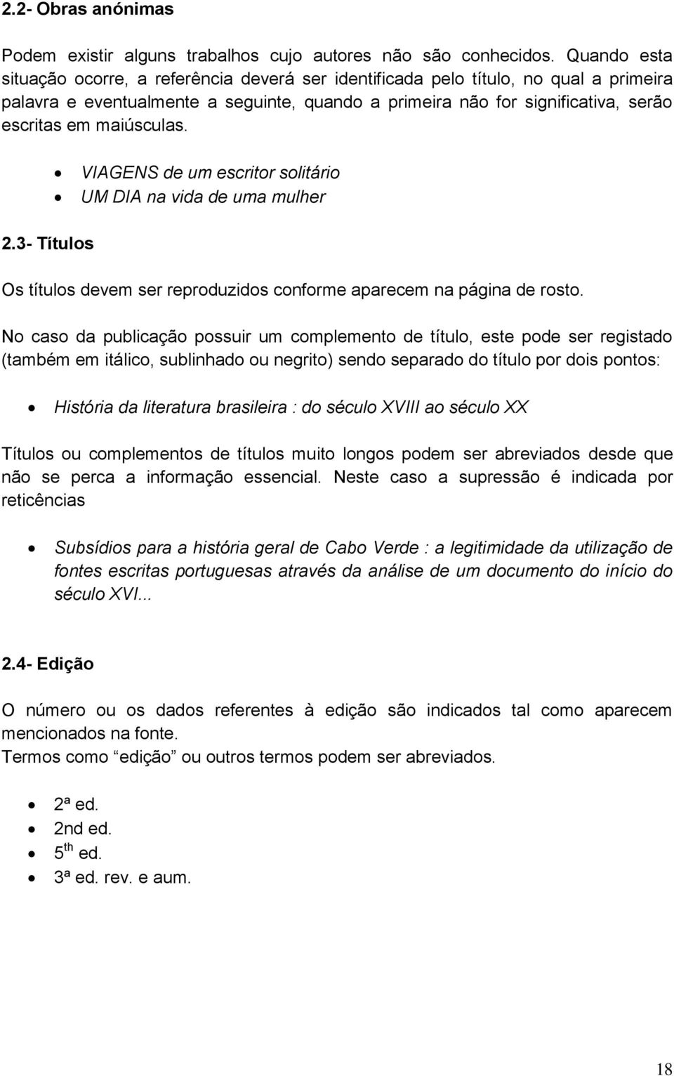 maiúsculas. VIAGENS de um escritor solitário UM DIA na vida de uma mulher 2.3- Títulos Os títulos devem ser reproduzidos conforme aparecem na página de rosto.