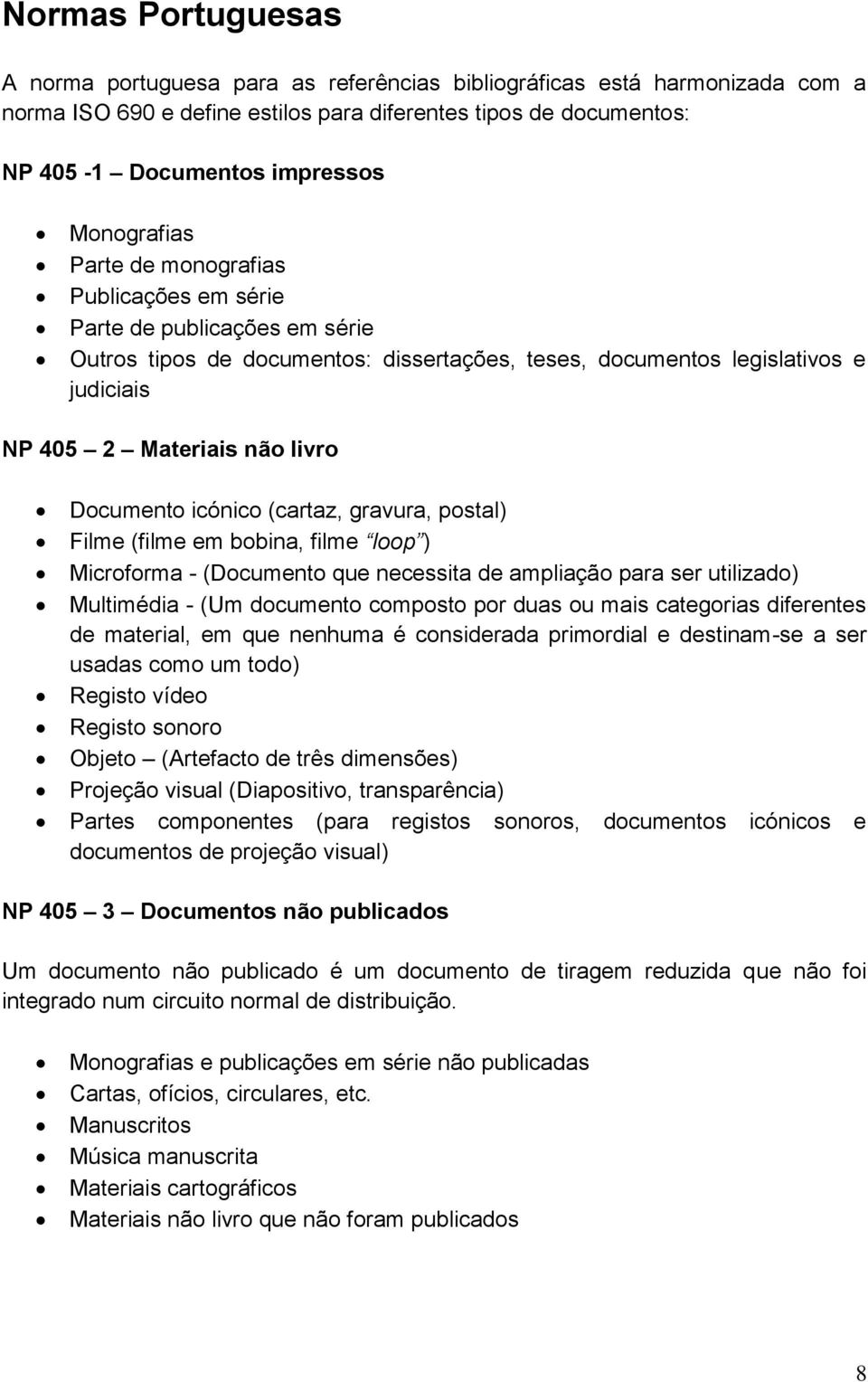 Documento icónico (cartaz, gravura, postal) Filme (filme em bobina, filme loop ) Microforma - (Documento que necessita de ampliação para ser utilizado) Multimédia - (Um documento composto por duas ou