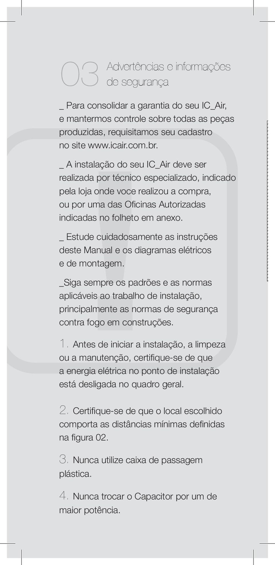 T _ A instalação do seu IC_Air deve ser realizada por técnico especializado, indicado pela loja onde voce realizou a compra, ou por uma das Ofi cinas Autorizadas indicadas no folheto em anexo.