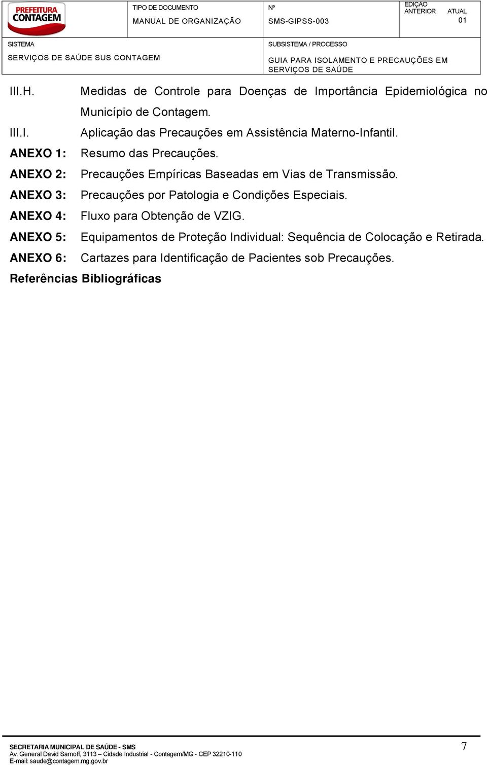 ANEXO 1: Resumo das PrecauÜèes. ANEXO 2: PrecauÜèes Empéricas Baseadas em Vias de Transmissáo. ANEXO 3: PrecauÜèes por Patologia e CondiÜèes Especiais.