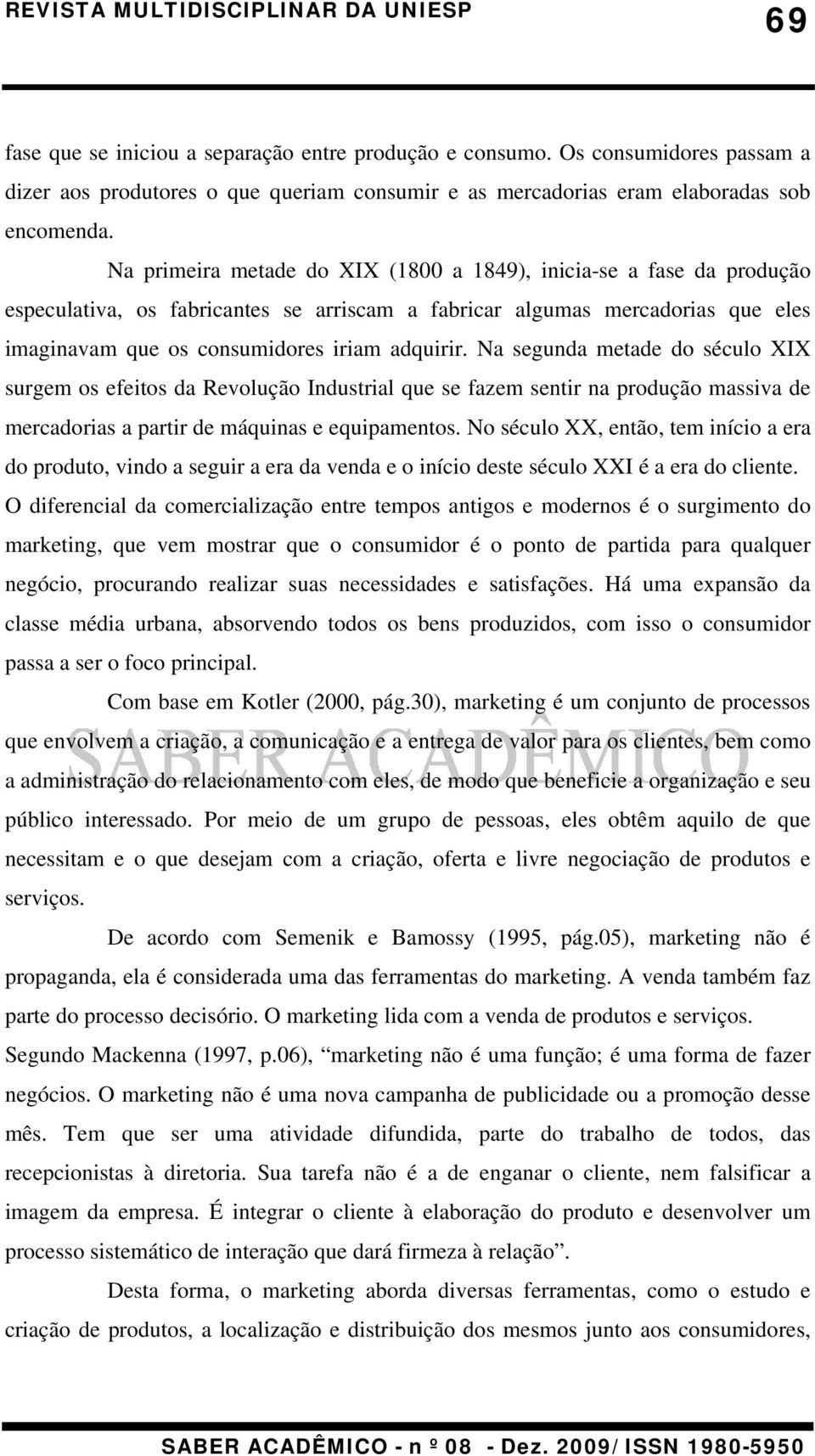 Na segunda metade do século XIX surgem os efeitos da Revolução Industrial que se fazem sentir na produção massiva de mercadorias a partir de máquinas e equipamentos.