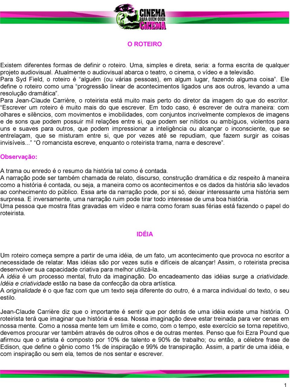 Ele define o roteiro como uma progressão linear de acontecimentos ligados uns aos outros, levando a uma resolução dramática.