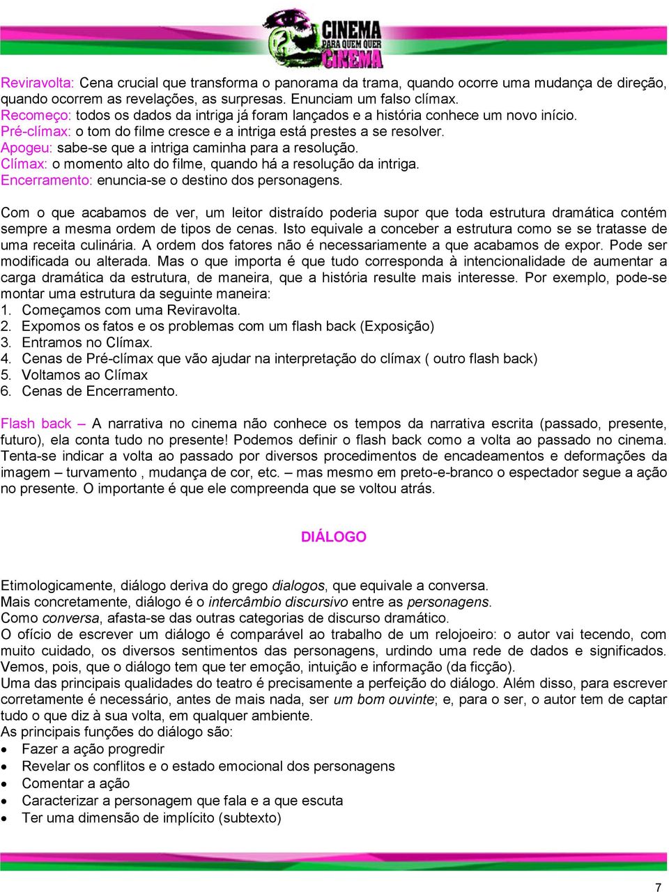 Apogeu: sabe-se que a intriga caminha para a resolução. Clímax: o momento alto do filme, quando há a resolução da intriga. Encerramento: enuncia-se o destino dos personagens.