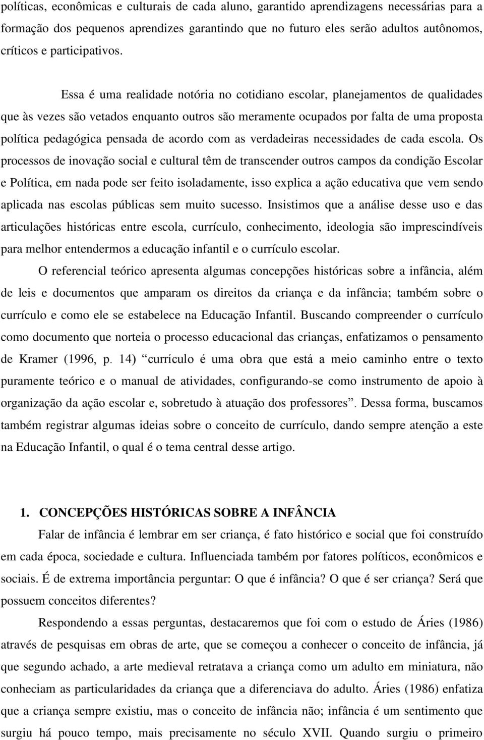 Essa é uma realidade notória no cotidiano escolar, planejamentos de qualidades que às vezes são vetados enquanto outros são meramente ocupados por falta de uma proposta política pedagógica pensada de