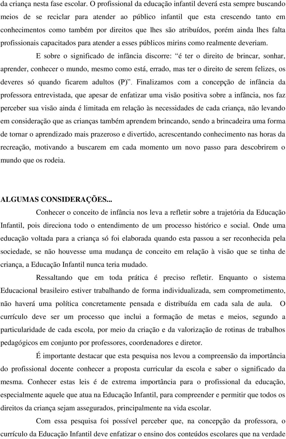 atribuídos, porém ainda lhes falta profissionais capacitados para atender a esses públicos mirins como realmente deveriam.