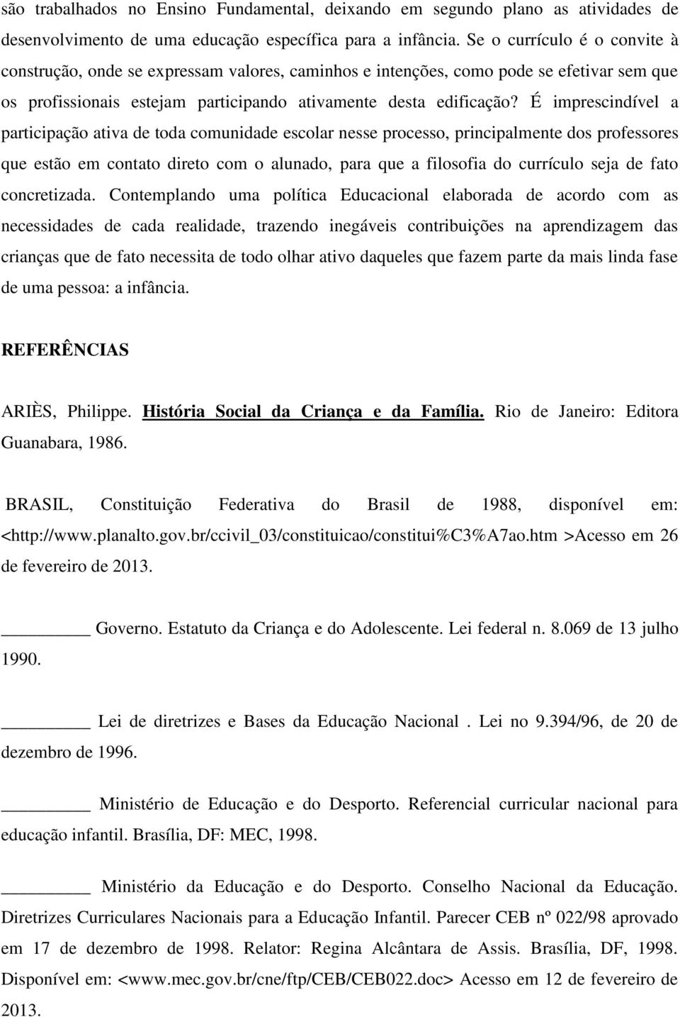 É imprescindível a participação ativa de toda comunidade escolar nesse processo, principalmente dos professores que estão em contato direto com o alunado, para que a filosofia do currículo seja de