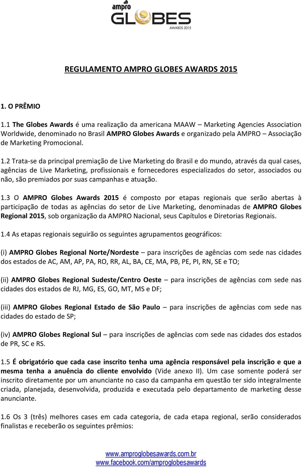 1.2 Trata-se da principal premiação de Live Marketing do Brasil e do mundo, através da qual cases, agências de Live Marketing, profissionais e fornecedores especializados do setor, associados ou não,