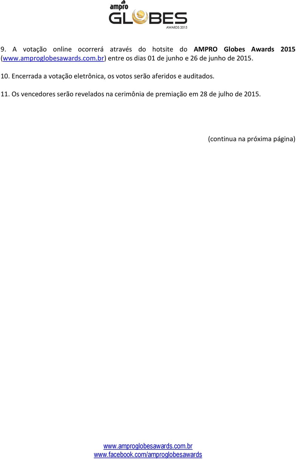 Encerrada a votação eletrônica, os votos serão aferidos e auditados. 11.