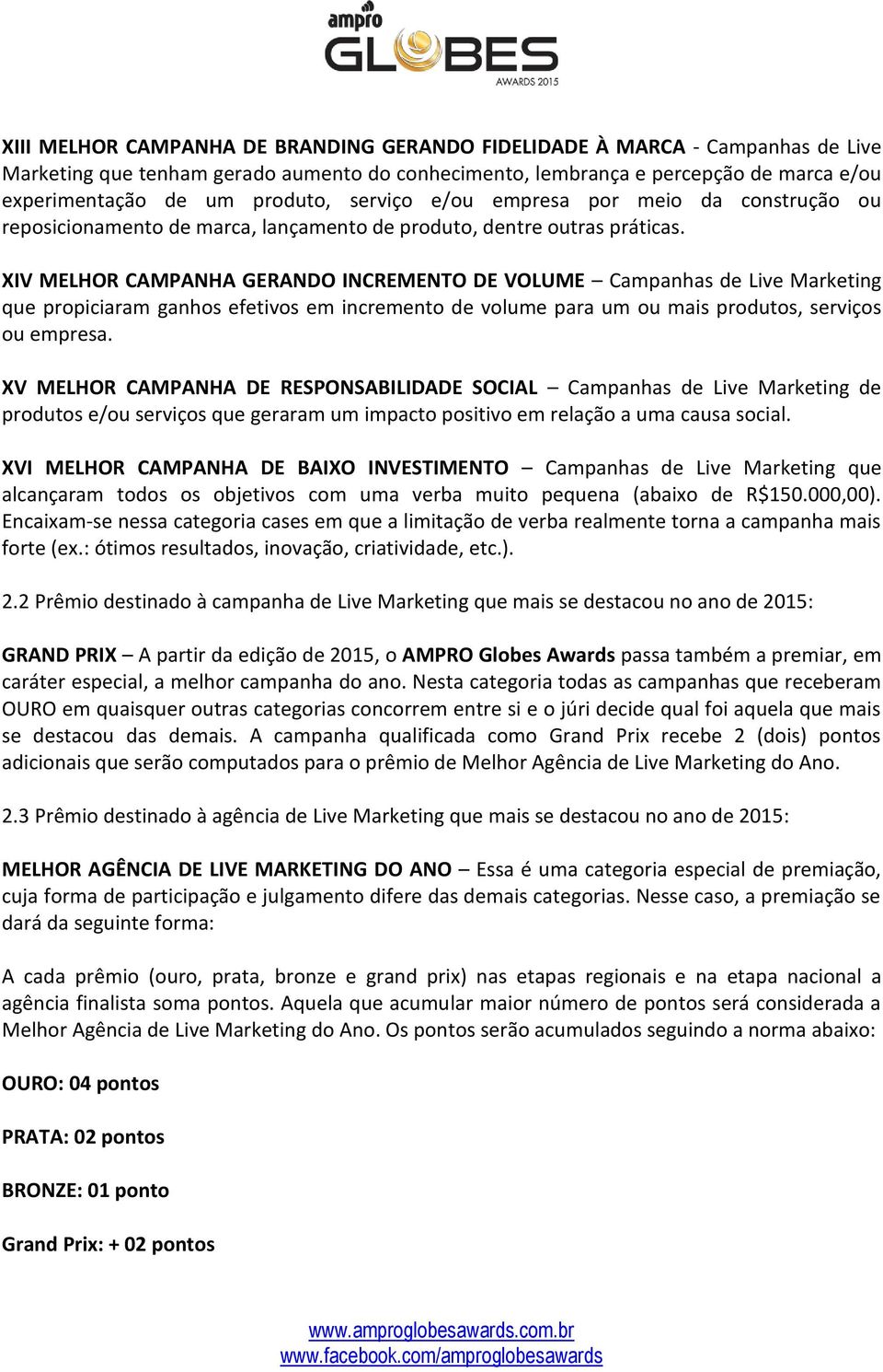 XIV MELHOR CAMPANHA GERANDO INCREMENTO DE VOLUME Campanhas de Live Marketing que propiciaram ganhos efetivos em incremento de volume para um ou mais produtos, serviços ou empresa.