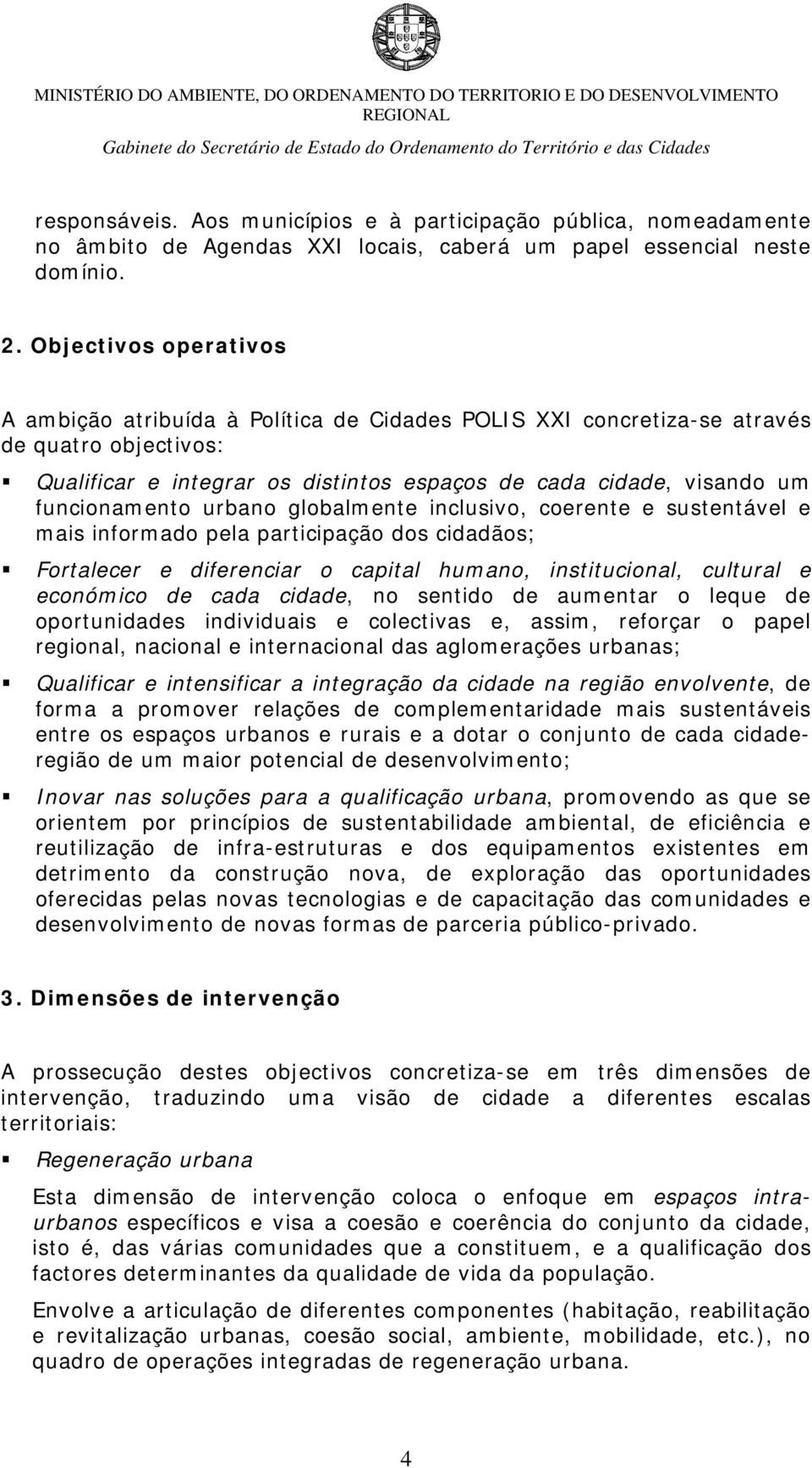 Objectivos operativos A ambição atribuída à Política de Cidades POLIS XXI concretiza-se através de quatro objectivos: Qualificar e integrar os distintos espaços de cada cidade, visando um