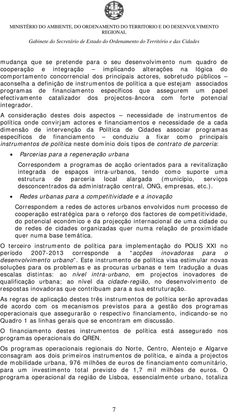 assegurem um papel efectivamente catalizador dos projectos-âncora com forte potencial integrador.