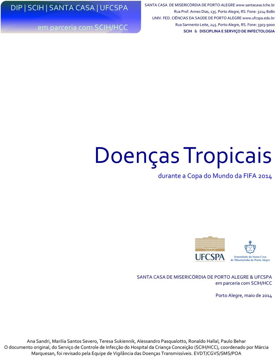 Fone: 33039000 SCIH & DISCIPLINA E SERVIÇO DE INFECTOLOGIA Doenças Tropicais durante a Copa do Mundo da FIFA 2014 SANTA CASA DE MISERICÓRDIA DE PORTO ALEGRE & UFCSPA em parceria com SCIH/HCC Porto