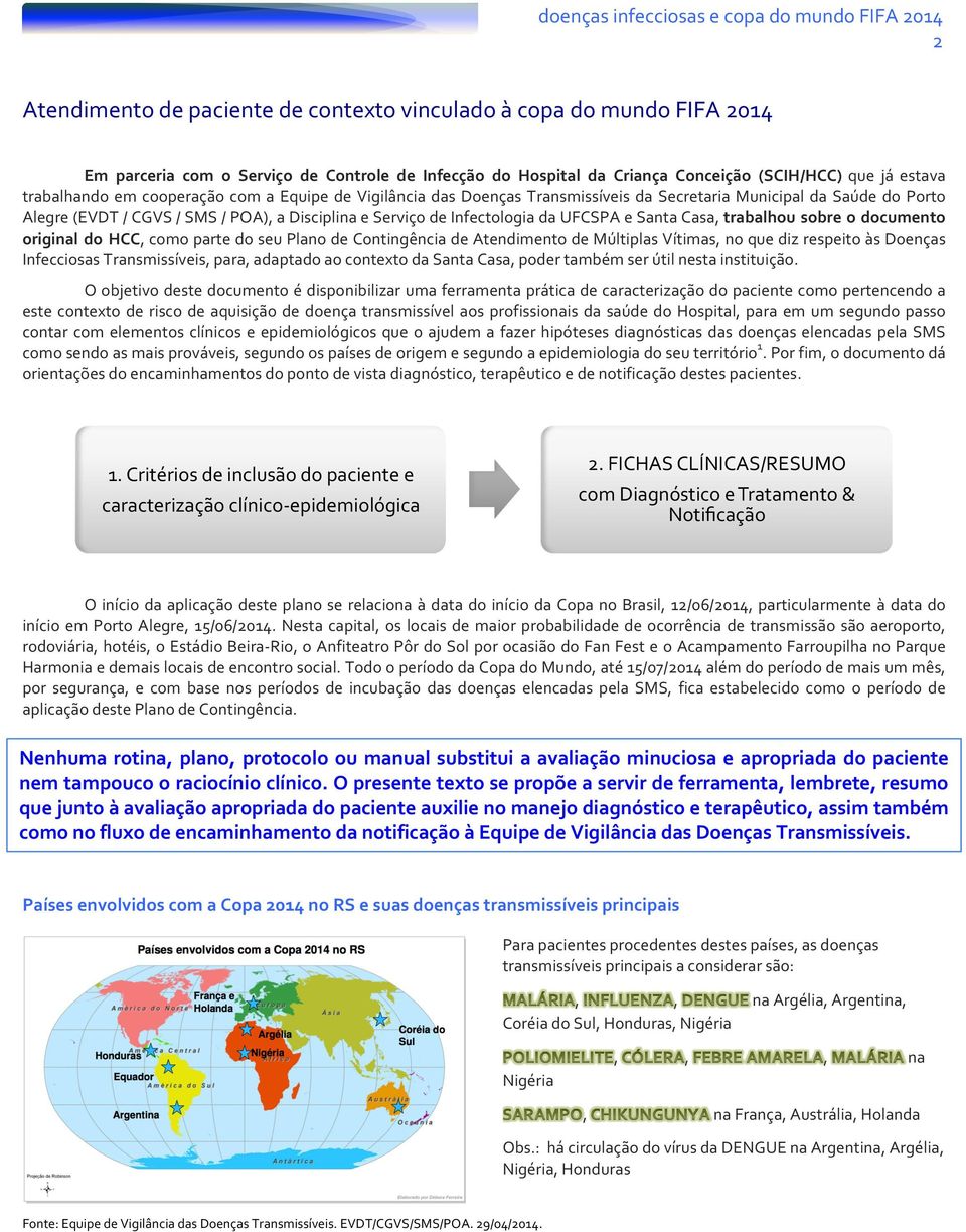 Casa, trabalhou sobre o documento original do HCC, como parte do seu Plano de Contingência de Atendimento de Múltiplas Vítimas, no que diz respeito às Doenças Infecciosas Transmissíveis, para,