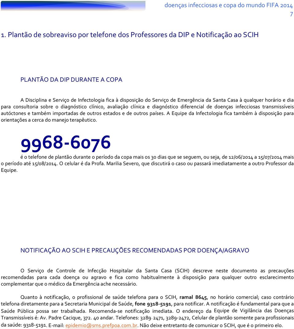 outros estados e de outros países. A Equipe da Infectologia fica também à disposição para orientações a cerca do manejo terapêutico.