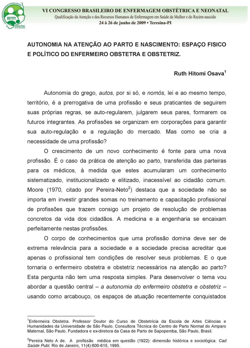 auto-regularem, julgarem seus pares, formarem os futuros integrantes. As profissões se organizam em corporações para garantir sua auto-regulação e a regulação do mercado.