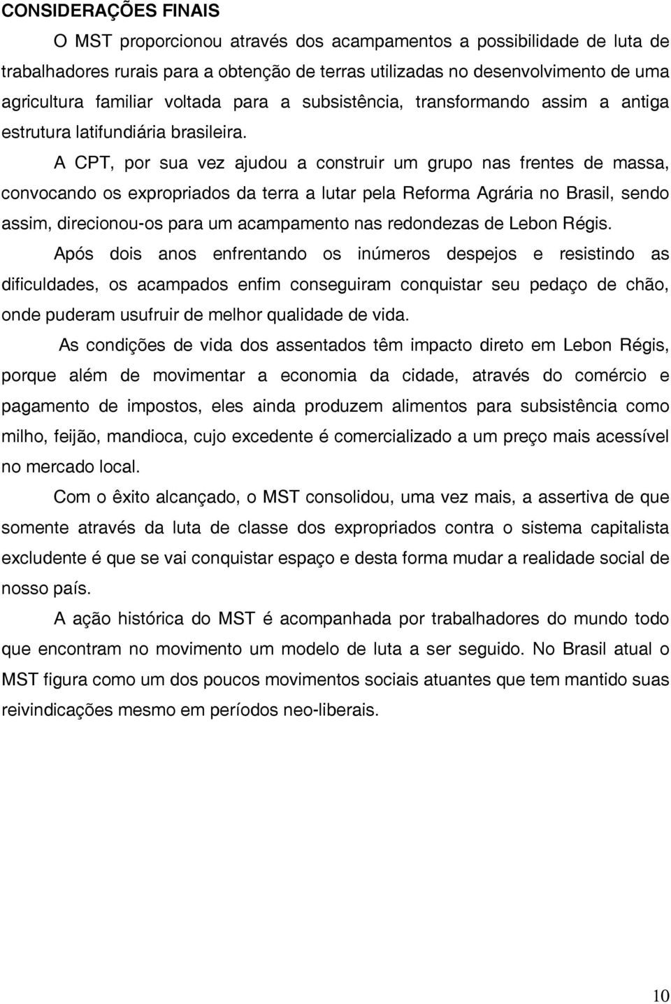 A CPT, por sua vez ajudou a construir um grupo nas frentes de massa, convocando os expropriados da terra a lutar pela Reforma Agrária no Brasil, sendo assim, direcionou-os para um acampamento nas