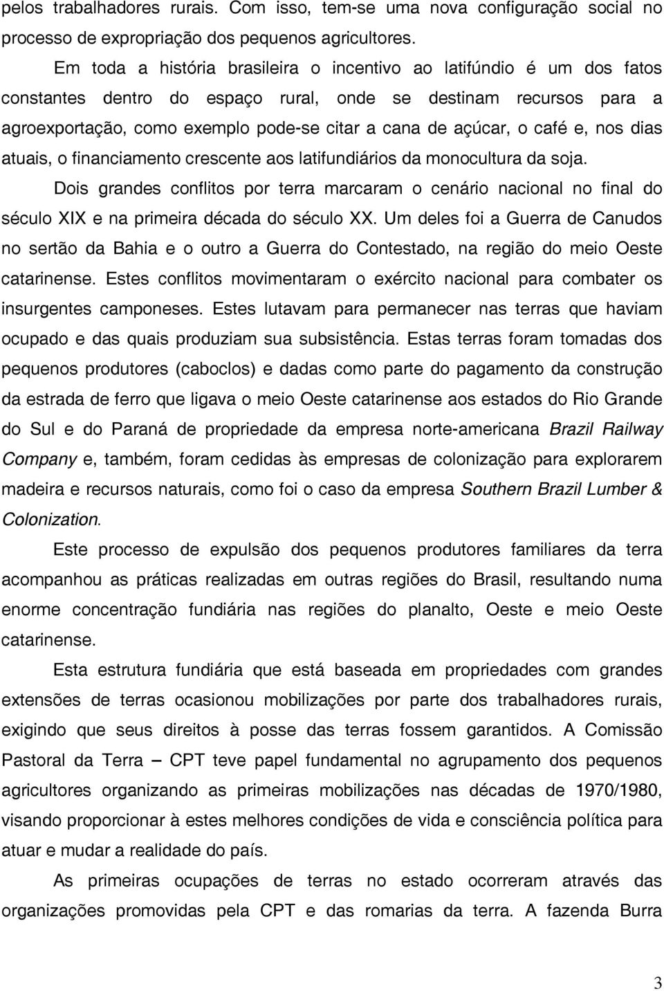 café e, nos dias atuais, o financiamento crescente aos latifundiários da monocultura da soja.