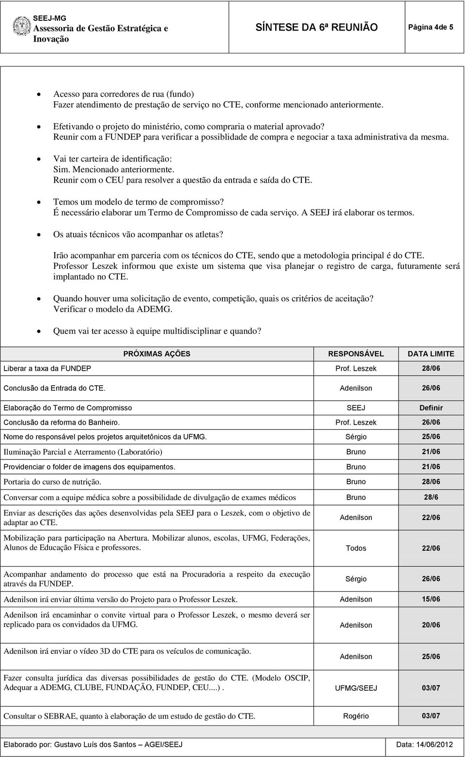 Vai ter carteira de identificação: Sim. Mencionado anteriormente. Reunir com o CEU para resolver a questão da entrada e saída do CTE. Temos um modelo de termo de compromisso?