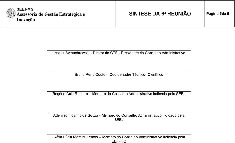 Conselho Administrativo indicado pela SEEJ Idalino de Souza - Membro do Conselho Administrativo