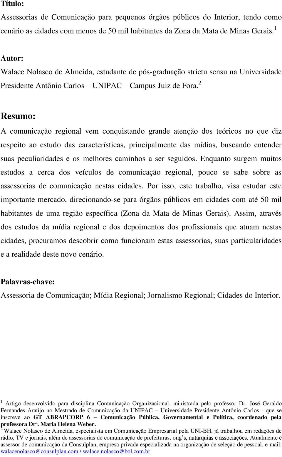 2 Resumo: A comunicação regional vem conquistando grande atenção dos teóricos no que diz respeito ao estudo das características, principalmente das mídias, buscando entender suas peculiaridades e os