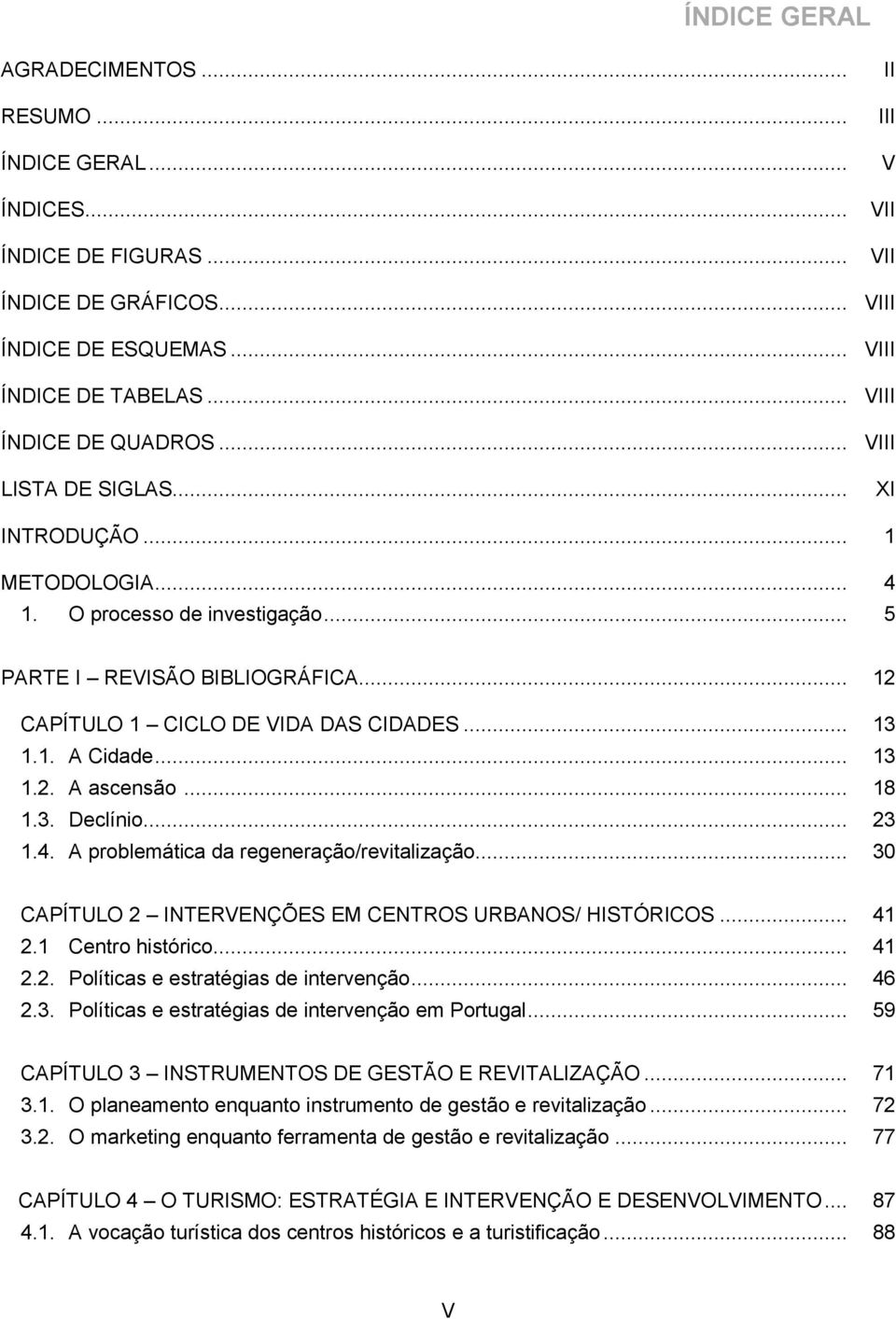 .. 12 CAPÍTULO 1 CICLO DE VIDA DAS CIDADES... 13 1.1. A Cidade... 13 1.2. A ascensão... 18 1.3. Declínio... 23 1.4. A problemática da regeneração/revitalização.