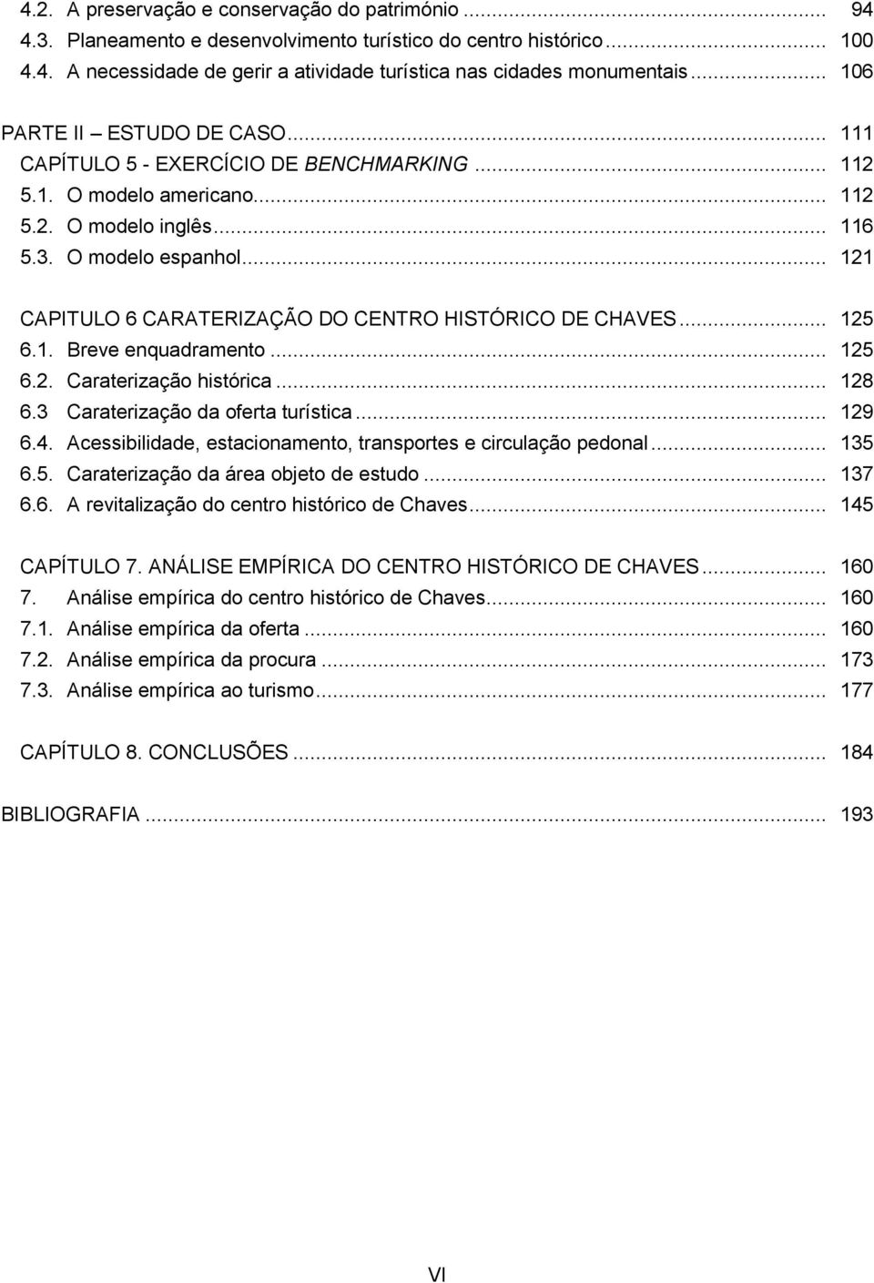 .. 121 CAPITULO 6 CARATERIZAÇÃO DO CENTRO HISTÓRICO DE CHAVES... 125 6.1. Breve enquadramento... 125 6.2. Caraterização histórica... 128 6.3 Caraterização da oferta turística... 129 6.4.