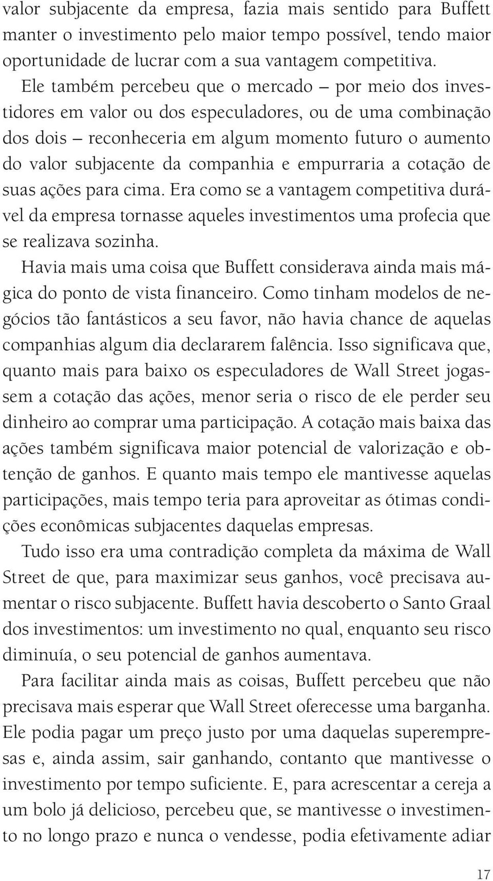 companhia e empurraria a cotação de suas ações para cima. Era como se a vantagem competitiva durável da empresa tornasse aqueles investimentos uma profecia que se realizava sozinha.