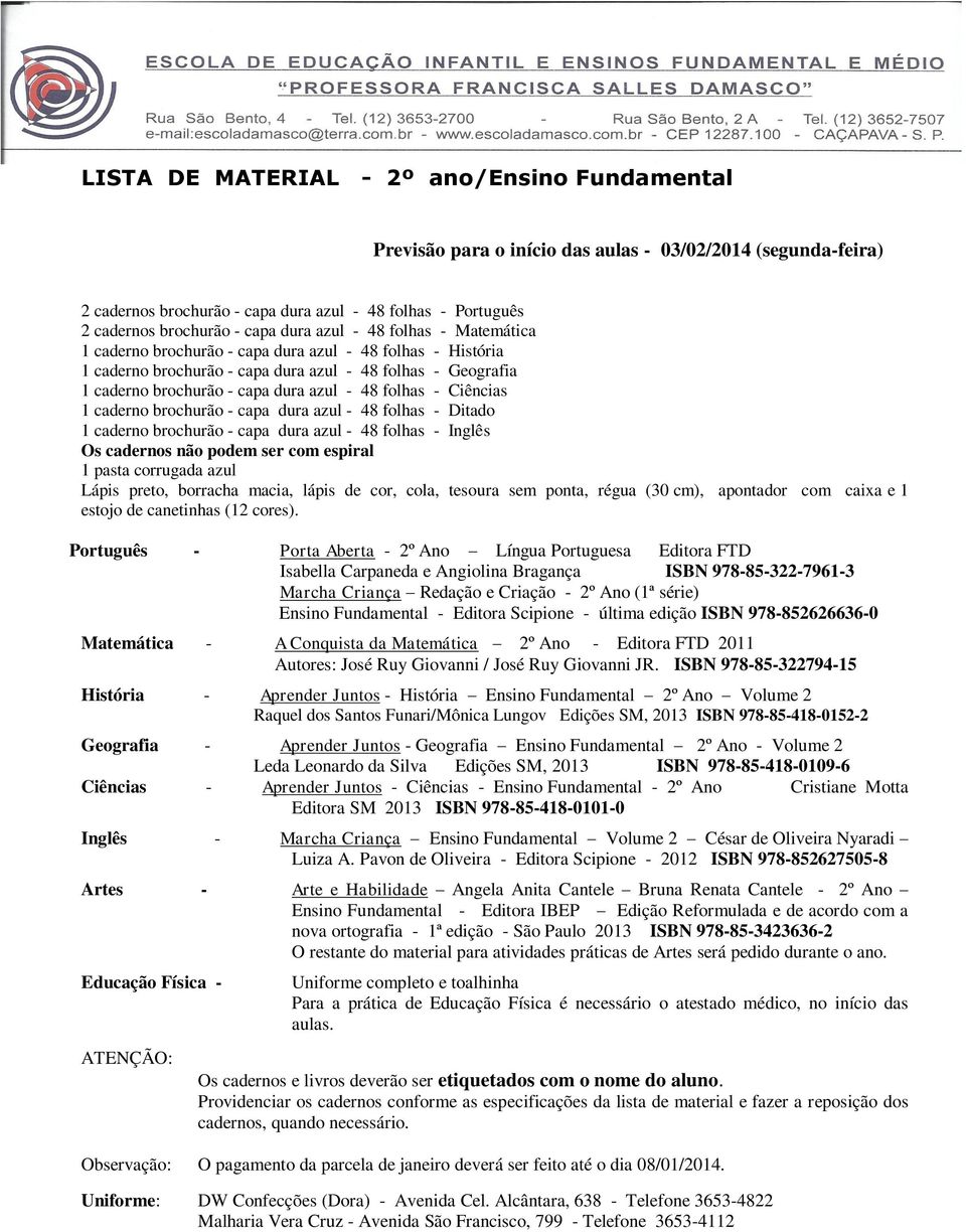 folhas - Ciências 1 caderno brochurão - capa dura azul - 48 folhas - Ditado 1 caderno brochurão - capa dura azul - 48 folhas - Inglês Os cadernos não podem ser com espiral 1 pasta corrugada azul