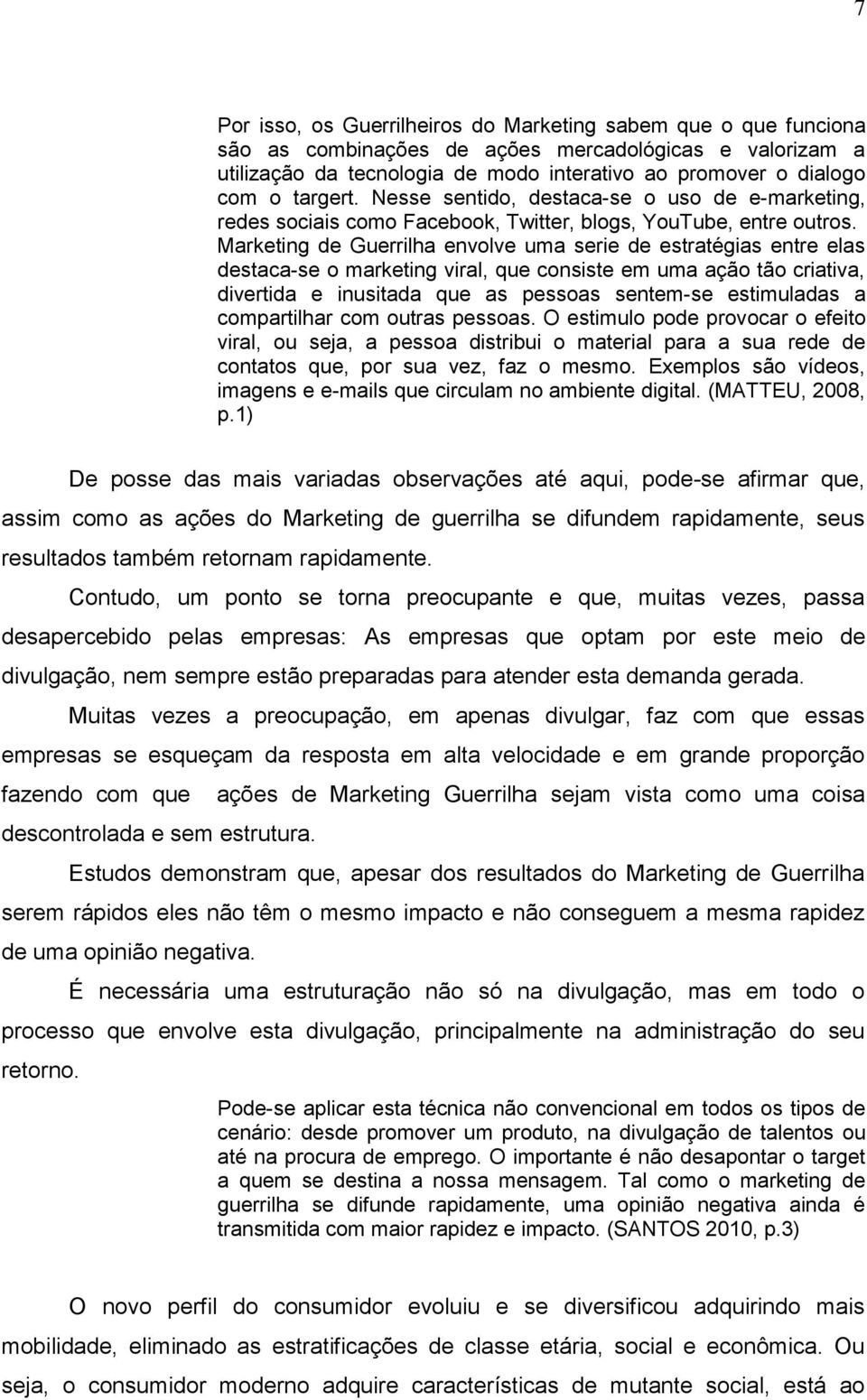 Marketing de Guerrilha envolve uma serie de estratégias entre elas destaca-se o marketing viral, que consiste em uma ação tão criativa, divertida e inusitada que as pessoas sentem-se estimuladas a