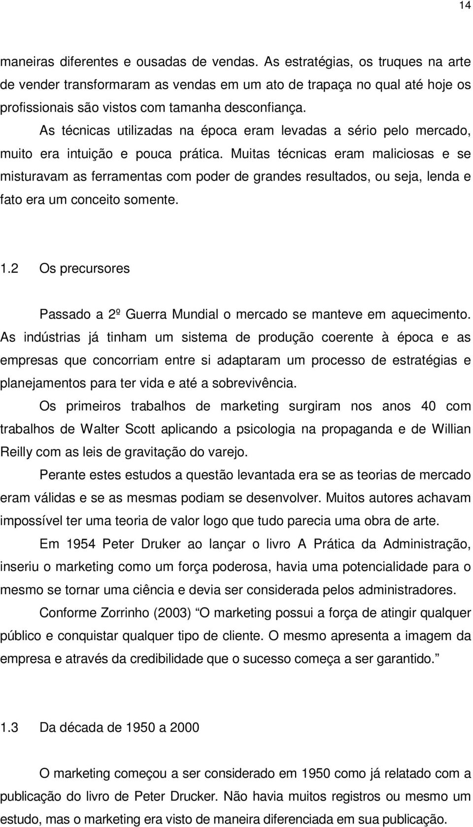 As técnicas utilizadas na época eram levadas a sério pelo mercado, muito era intuição e pouca prática.