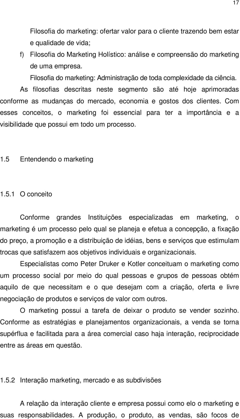 Com esses conceitos, o marketing foi essencial para ter a importância e a visibilidade que possui em todo um processo. 1.5 