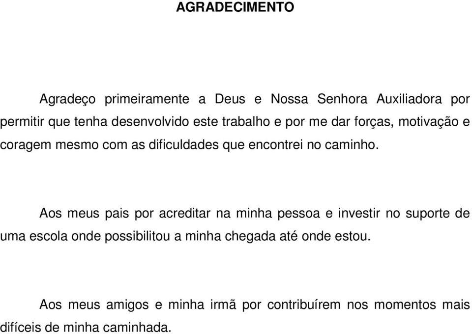 Aos meus pais por acreditar na minha pessoa e investir no suporte de uma escola onde possibilitou a minha