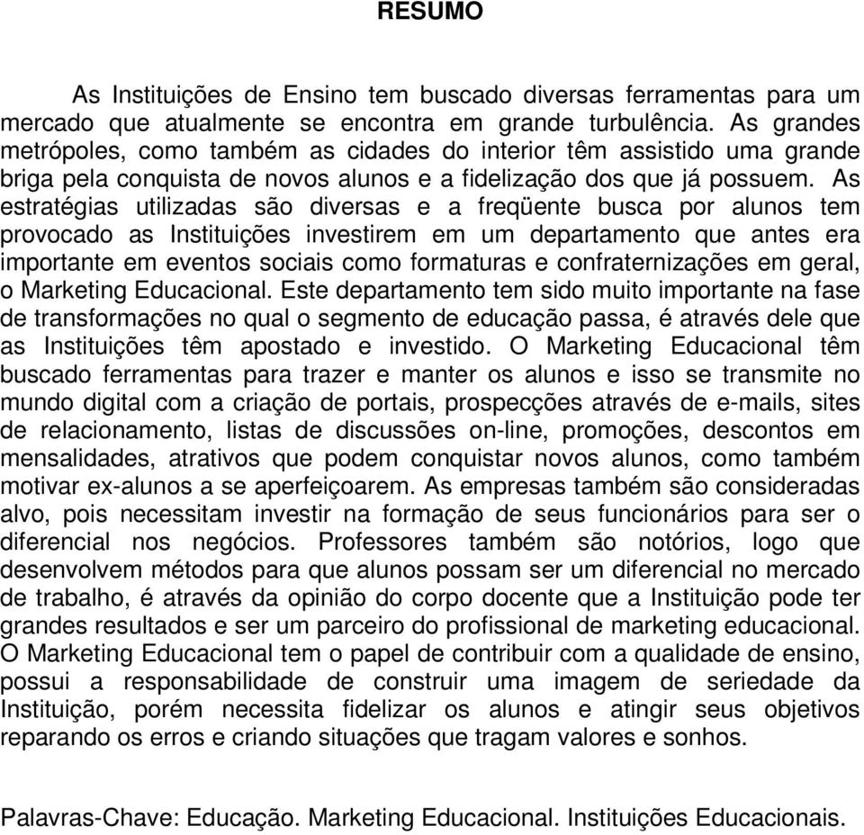 As estratégias utilizadas são diversas e a freqüente busca por alunos tem provocado as Instituições investirem em um departamento que antes era importante em eventos sociais como formaturas e