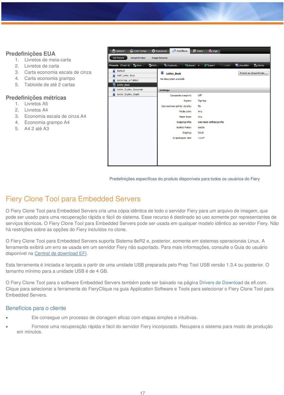 A4 2 até A3 Predefinições específicas do produto disponíveis para todos os usuários do Fiery Fiery Clone Tool para Embedded Servers O Fiery Clone Tool para Embedded Servers cria uma cópia idêntica de