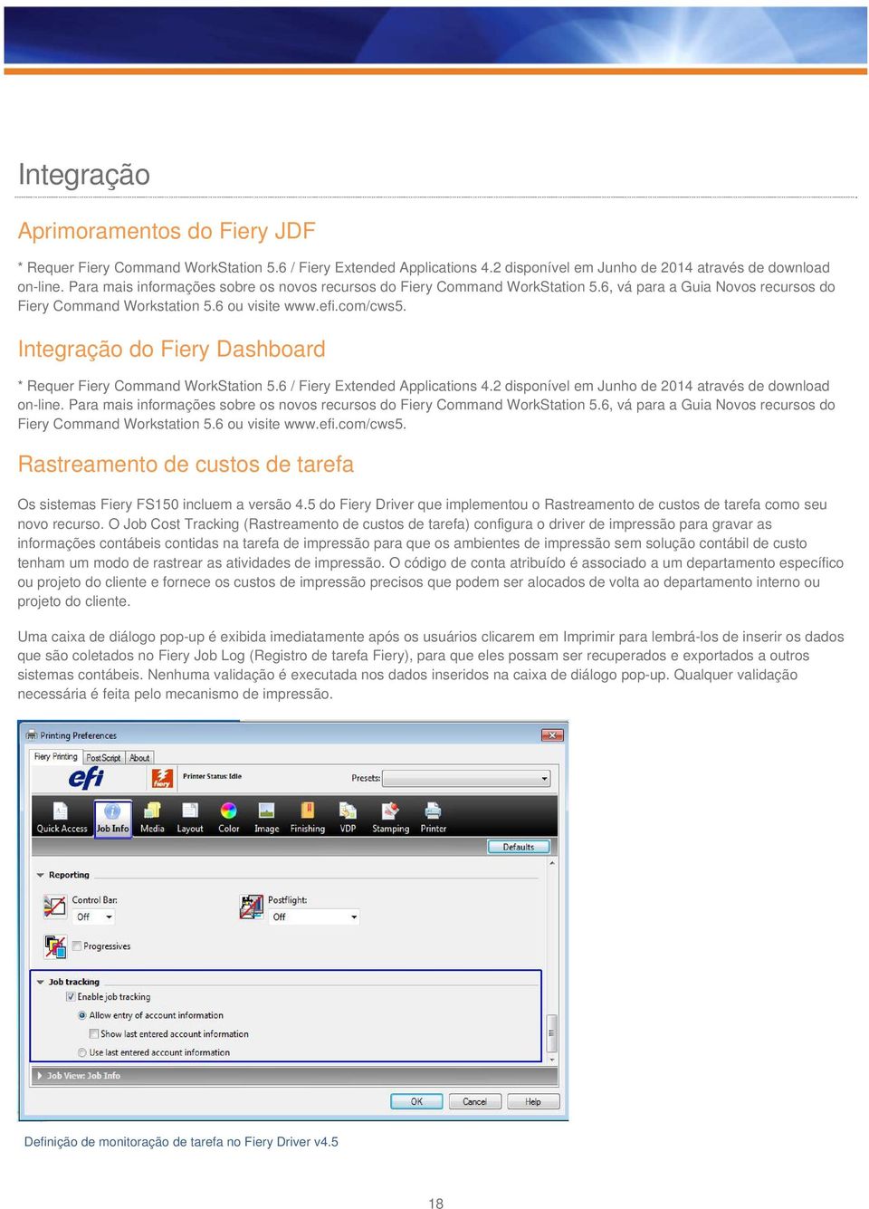 Integração do Fiery Dashboard * Requer Fiery Command WorkStation 5.6 / Fiery Extended Applications 4.2 disponível em Junho de 2014 através de download on-line.