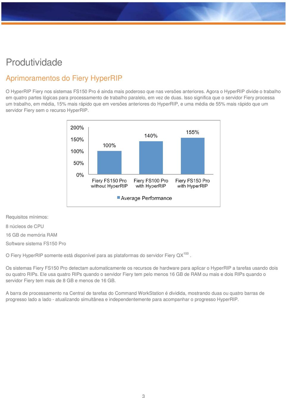 Isso significa que o servidor Fiery processa um trabalho, em média, 15% mais rápido que em versões anteriores do HyperRIP, e uma média de 55% mais rápido que um servidor Fiery sem o recurso HyperRIP.