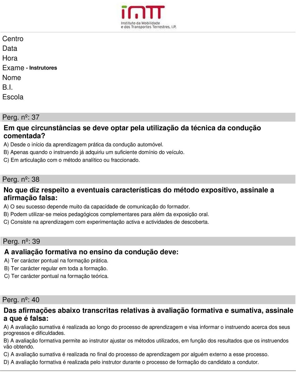 nº: 38 No que diz respeito a eventuais características do método expositivo, assinale a afirmação falsa: A) O seu sucesso depende muito da capacidade de comunicação do formador.